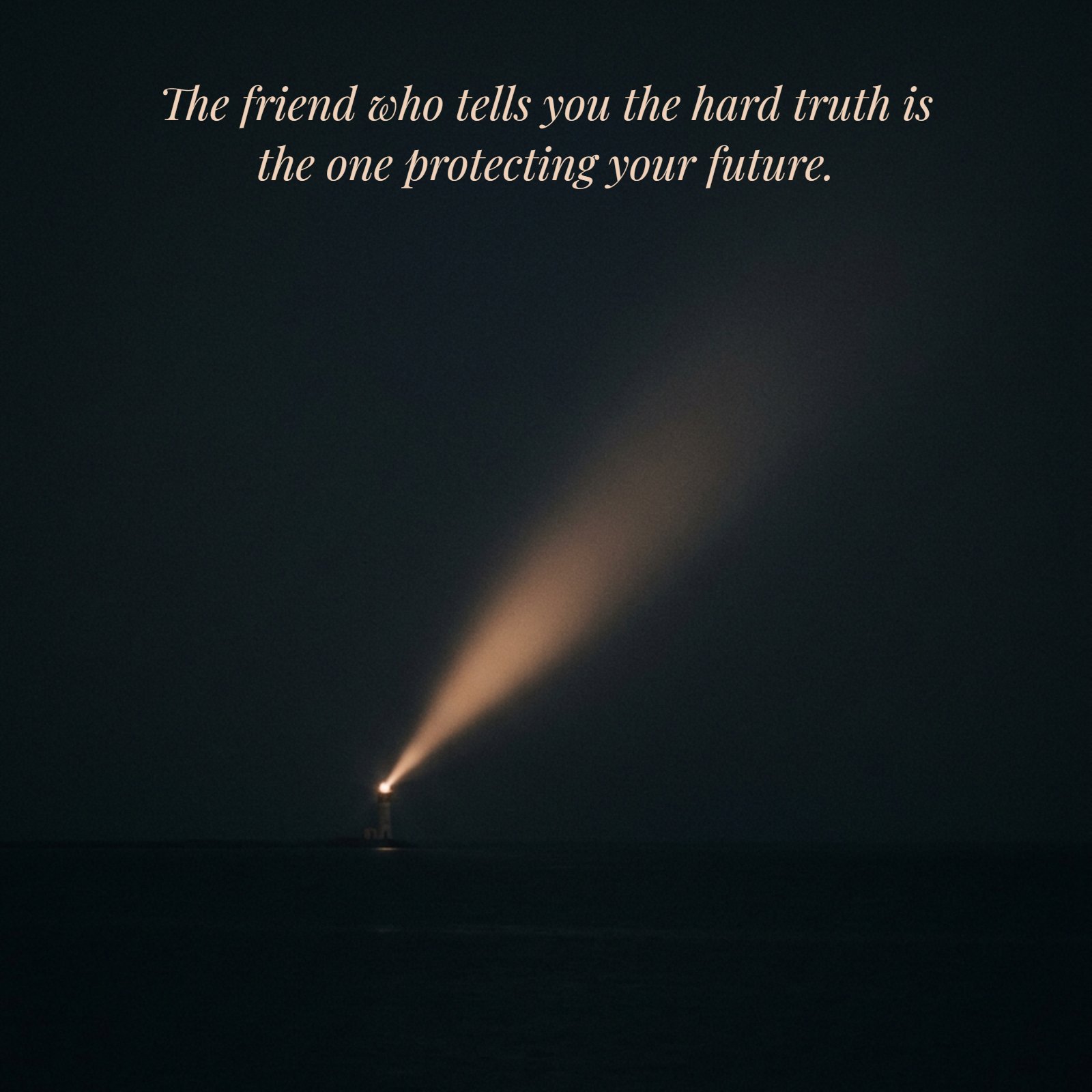 Quote image reading the friend who tells you the hard truth is the one protecting your future