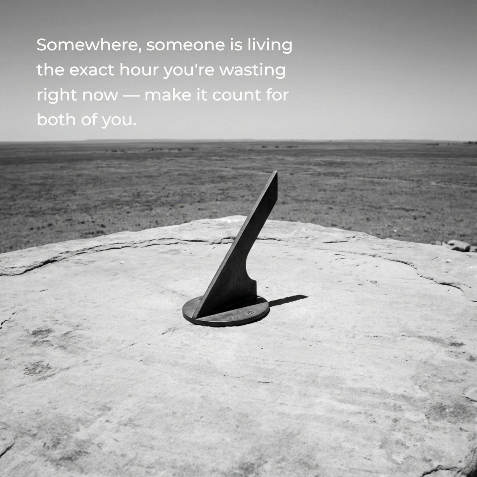 Minimalist 1:1 photograph of a sundial on a stone surface at midday casting a sharp shadow. Text overlay reads "Somewhere, someone is living the exact hour you're wasting right now — make it count for both of you."