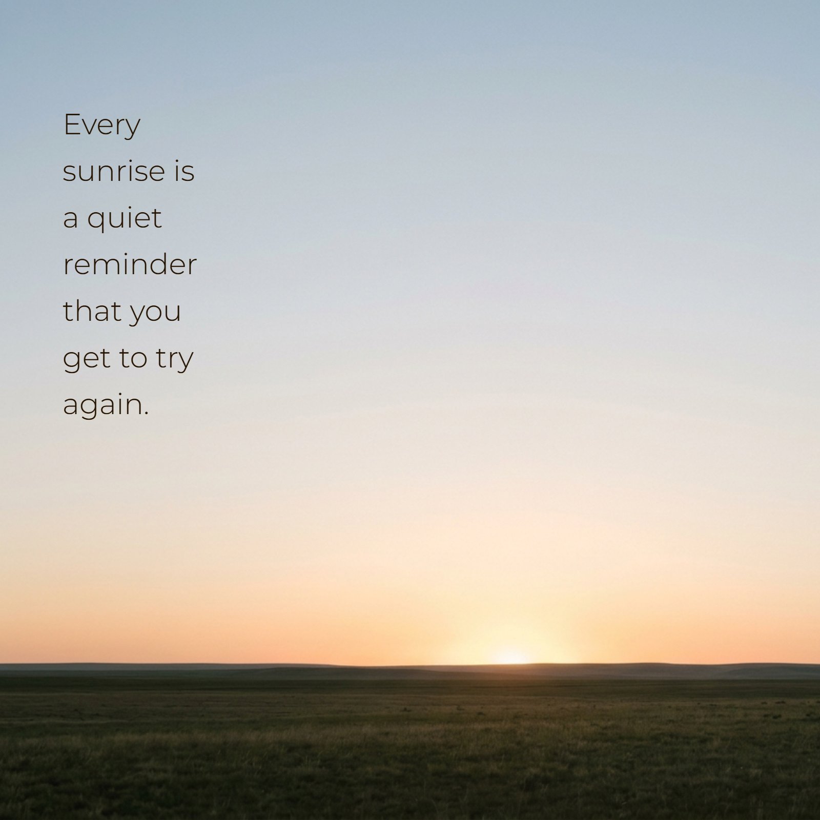 Minimalist 1:1 photograph of a soft, golden sunrise over a plain horizon with ample negative space in the sky, featuring the quote text 'Every sunrise is a quiet reminder that you get to try again.'