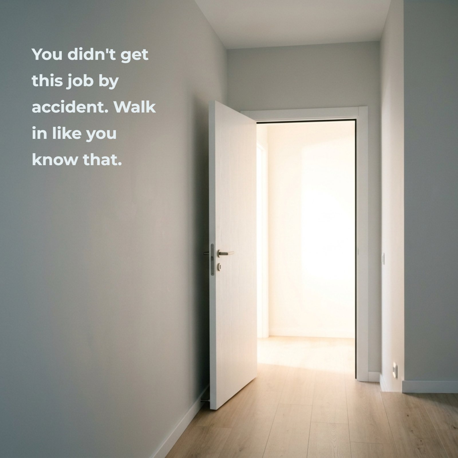 Minimalist photo of a single open white office door leading into bright, glowing morning light within a plain neutral hallway, featuring the quote "You didn't get this job by accident. Walk in like you know that."