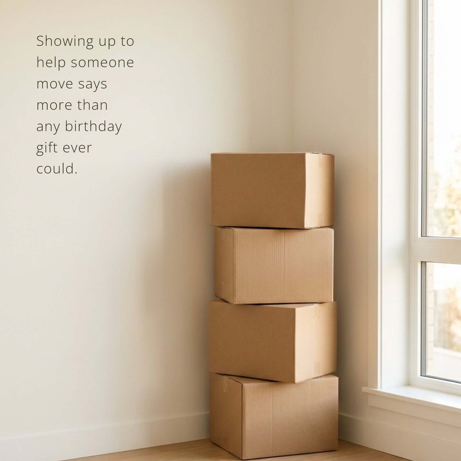 A vertical minimalist photograph of a single stack of plain brown cardboard boxes in a sunlit corner of a room, representing the act of moving. Overlaying the image is the quote: 'Showing up to help someone move says more than any birthday gift ever could.'