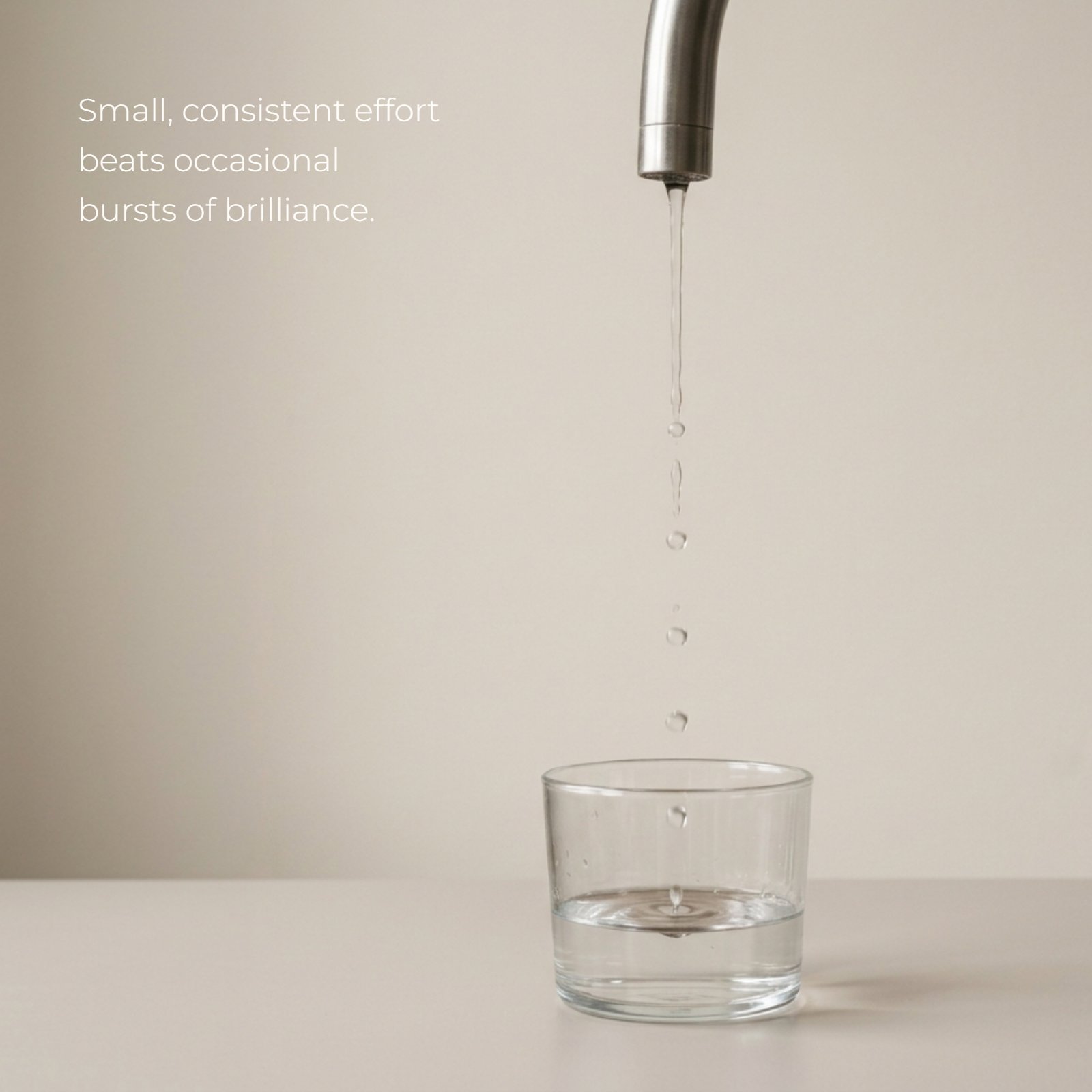 Minimalist image of a dripping faucet filling a glass of water, with the quote text: "Small, consistent effort beats occasional bursts of brilliance."