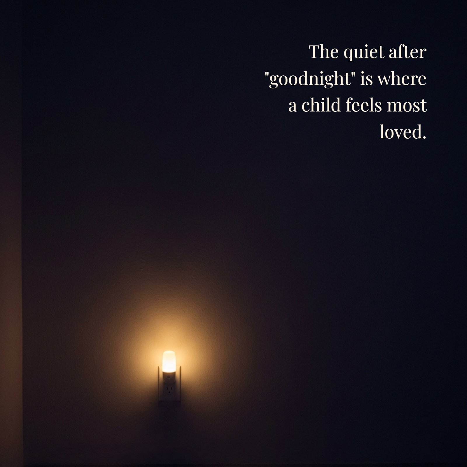 A dark bedroom is subtly lit by a single, soft nightlight, creating a peaceful and intimate atmosphere. The quote "The quiet after "goodnight" is where a child feels most loved." is written in white text in the open dark space.