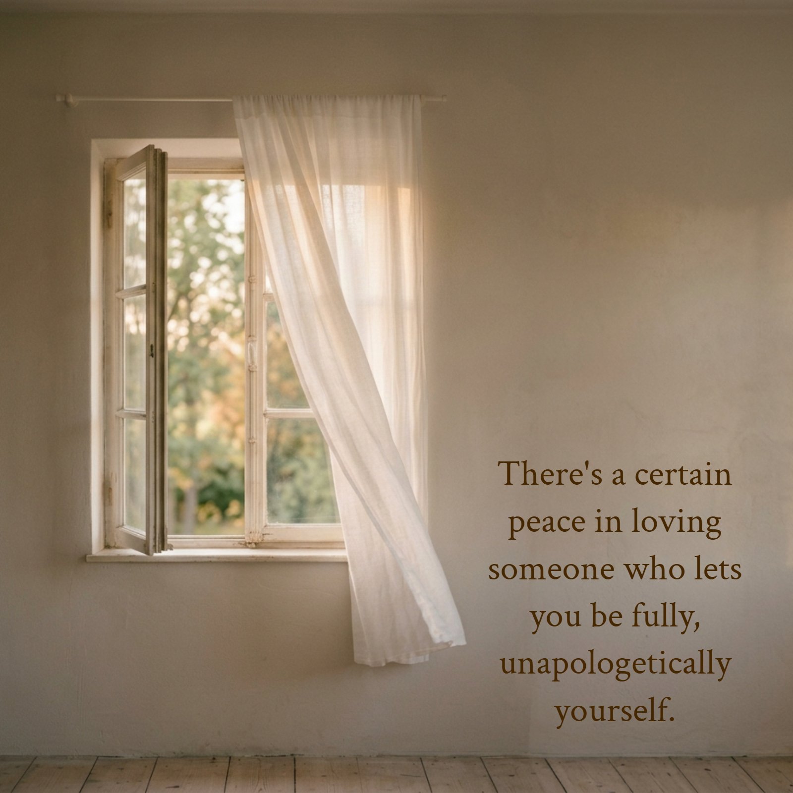 A minimalist scene featuring a single open window with soft, warm light filtering in and sheer white curtains gently moving. The quote 'There's a certain peace in loving someone who lets you be fully, unapologetically yourself.' is elegantly displayed in Crimson Text font on the plain neutral wall beside the window.