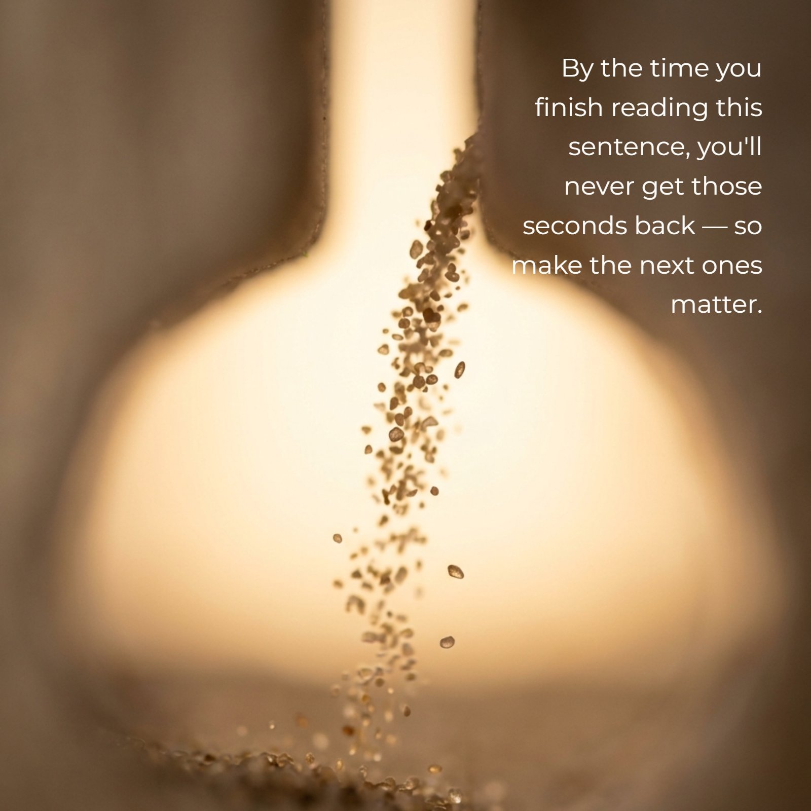 Minimalist macro photograph of sand grains flowing through a narrow gap with a soft warm backlight and shallow depth of field. Overlaid quote text reads: By the time you finish reading this sentence, you'll never get those seconds back — so make the next ones matter.