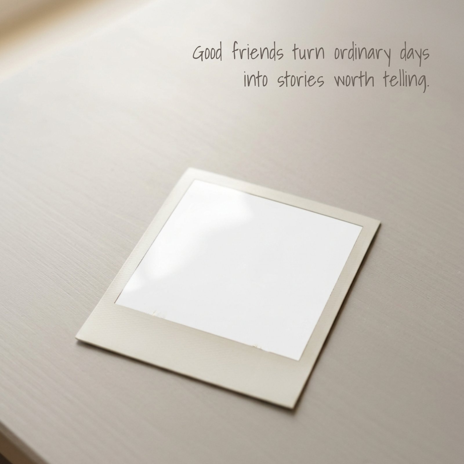 A blank Polaroid picture resting on a neutral table. Text overlay is not included in the image itself but is planned to be: Good friends turn ordinary days into stories worth telling.