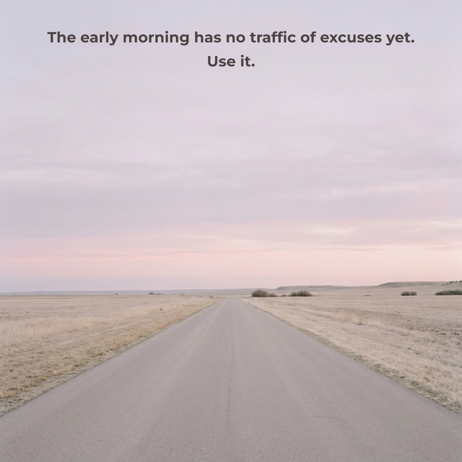 A photo of an empty road stretching into a pink dawn horizon with the quote The early morning has no traffic of excuses yet. Use it. written in clean white typography.