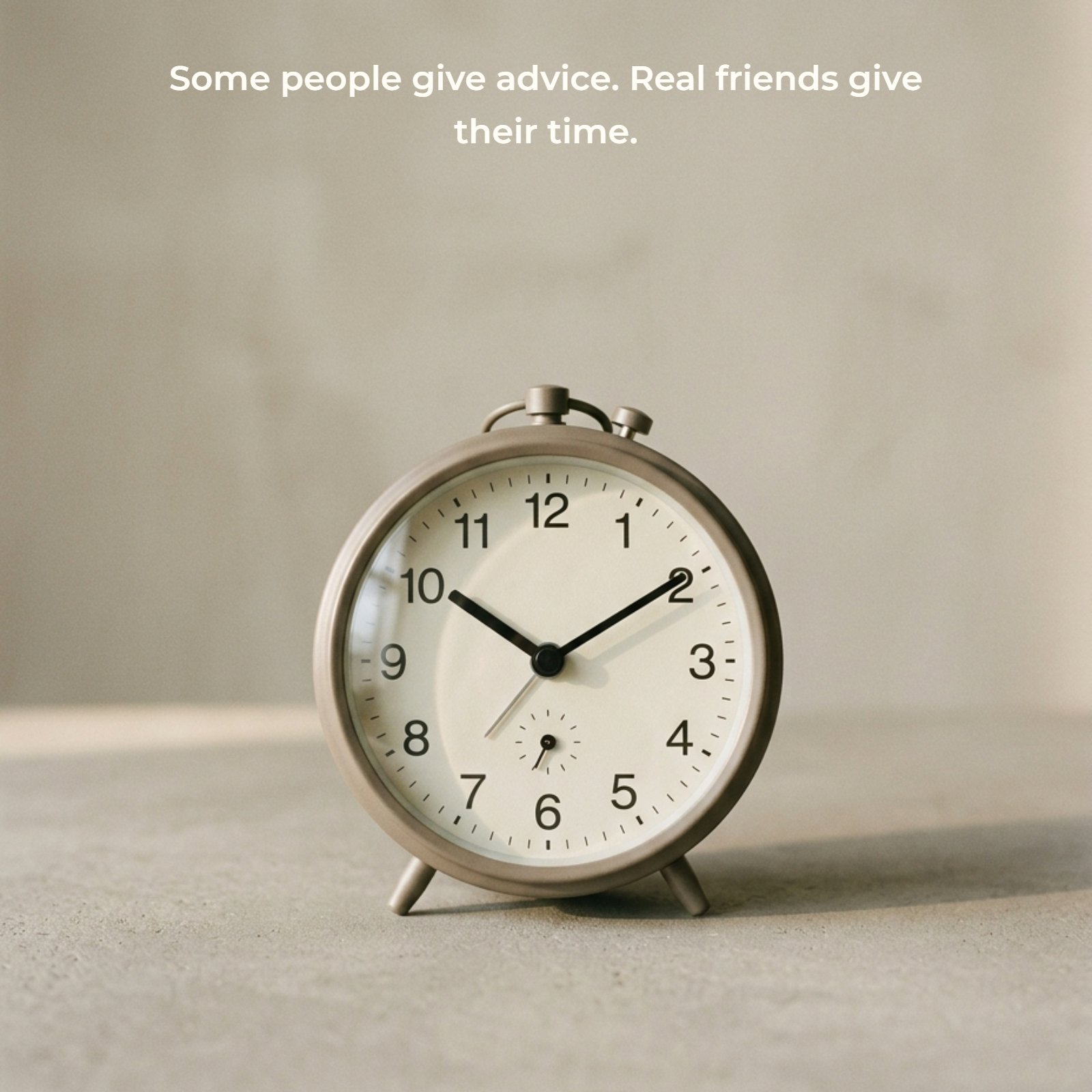 Minimalist photo of a single analog alarm clock on a concrete surface with the quote: "Some people give advice. Real friends give their time."