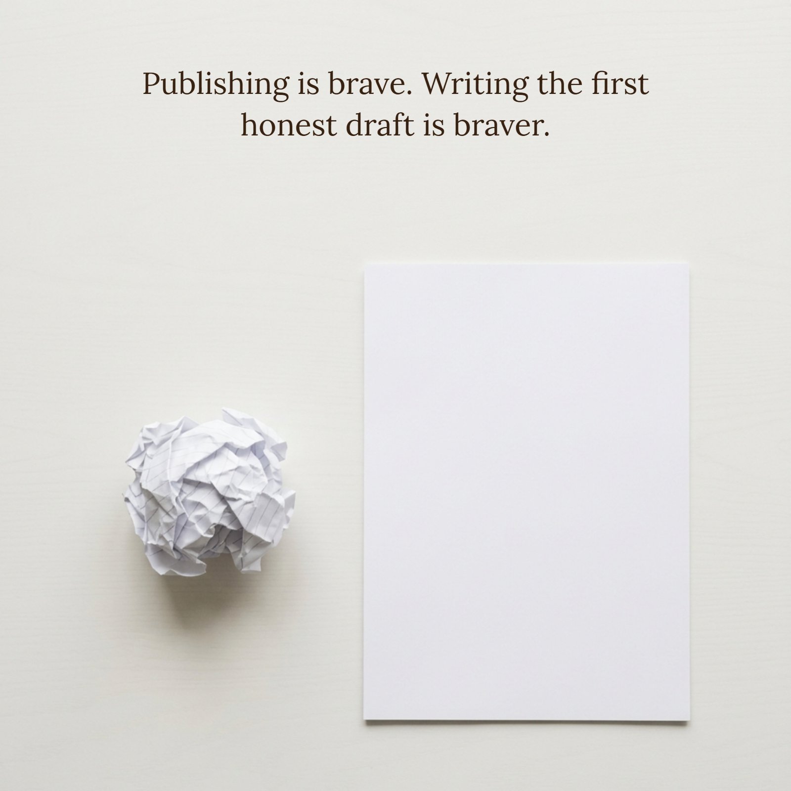 A minimalist top-down photo of a crumpled paper ball next to a blank white sheet of paper on a light desk, featuring the text overlay: Publishing is brave. Writing the first honest draft is braver.