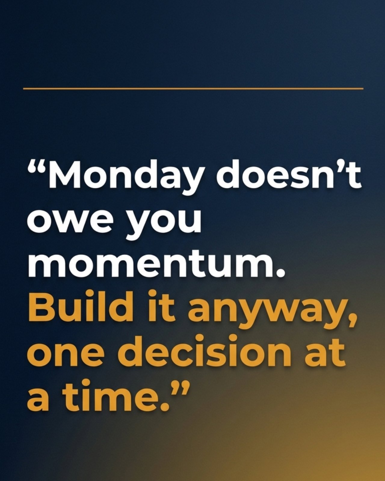Quote image with bold white text on a deep navy background reading "Monday doesn't owe you momentum. Build it anyway, one decision at a time."