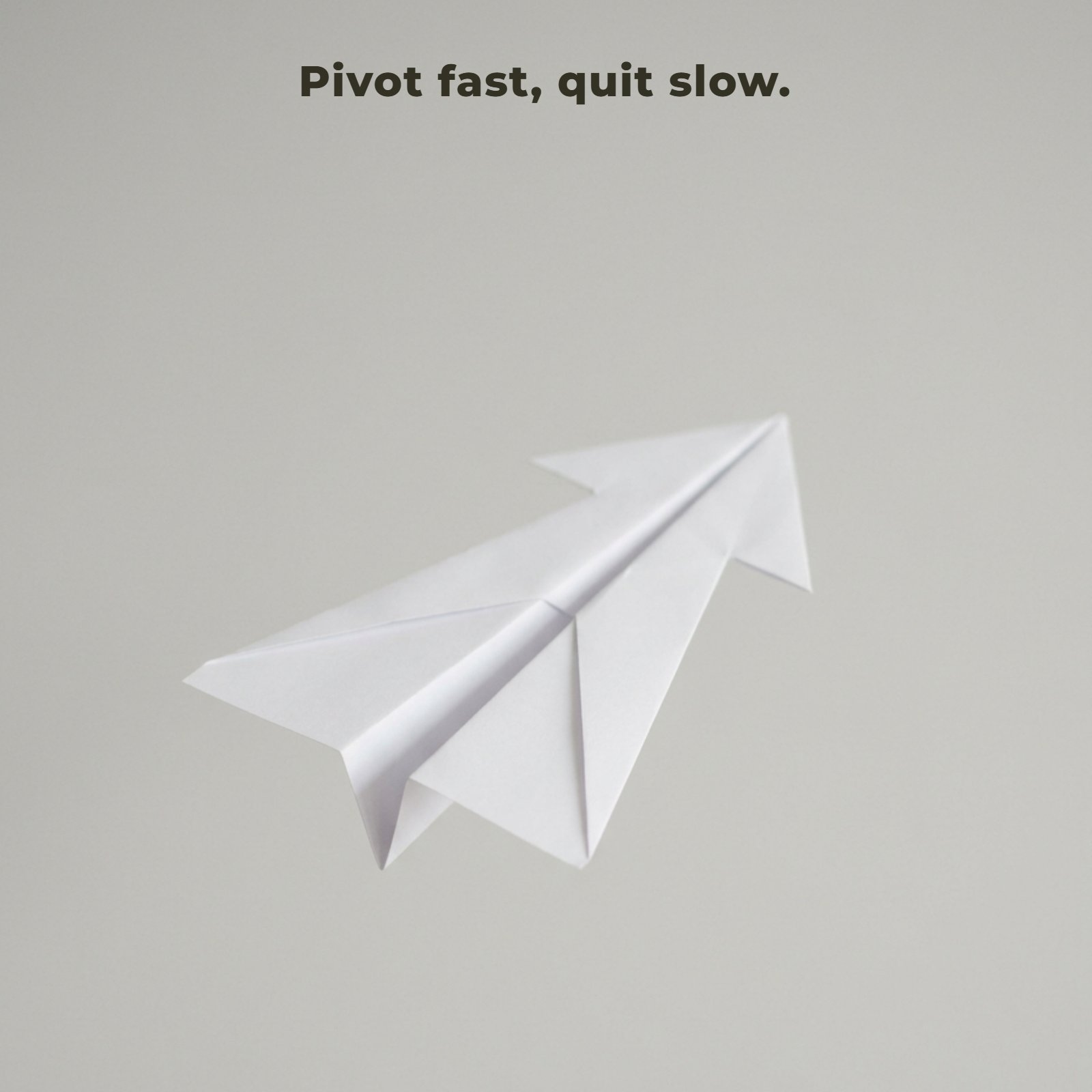 Minimalist image of a white arrow-shaped paper airplane flying against a plain gray background, featuring the entrepreneurial quote: "Pivot fast, quit slow."