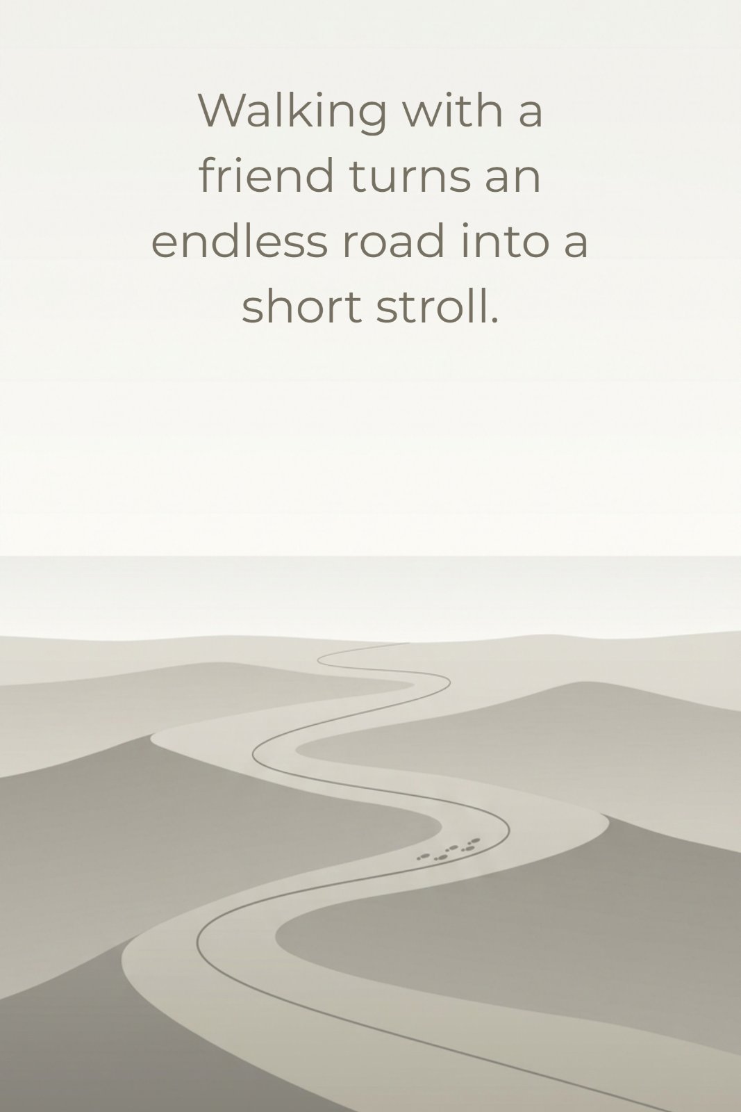A minimalist monochromatic vector illustration with a massive empty sky and a thin winding path through sand dunes. Two small pairs of silhouetted footsteps are visible on the path. The quote text reads: 'Walking with a friend turns an endless road into a short stroll.'