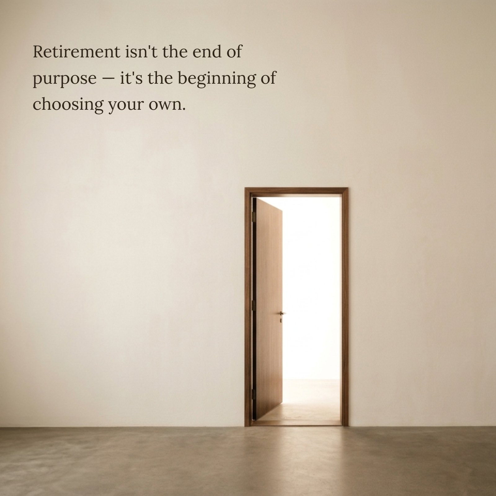 Minimalist 1:1 photograph of an open wooden door against a plain wall leading to bright light, featuring the quote 'Retirement isn't the end of purpose — it's the beginning of choosing your own.'