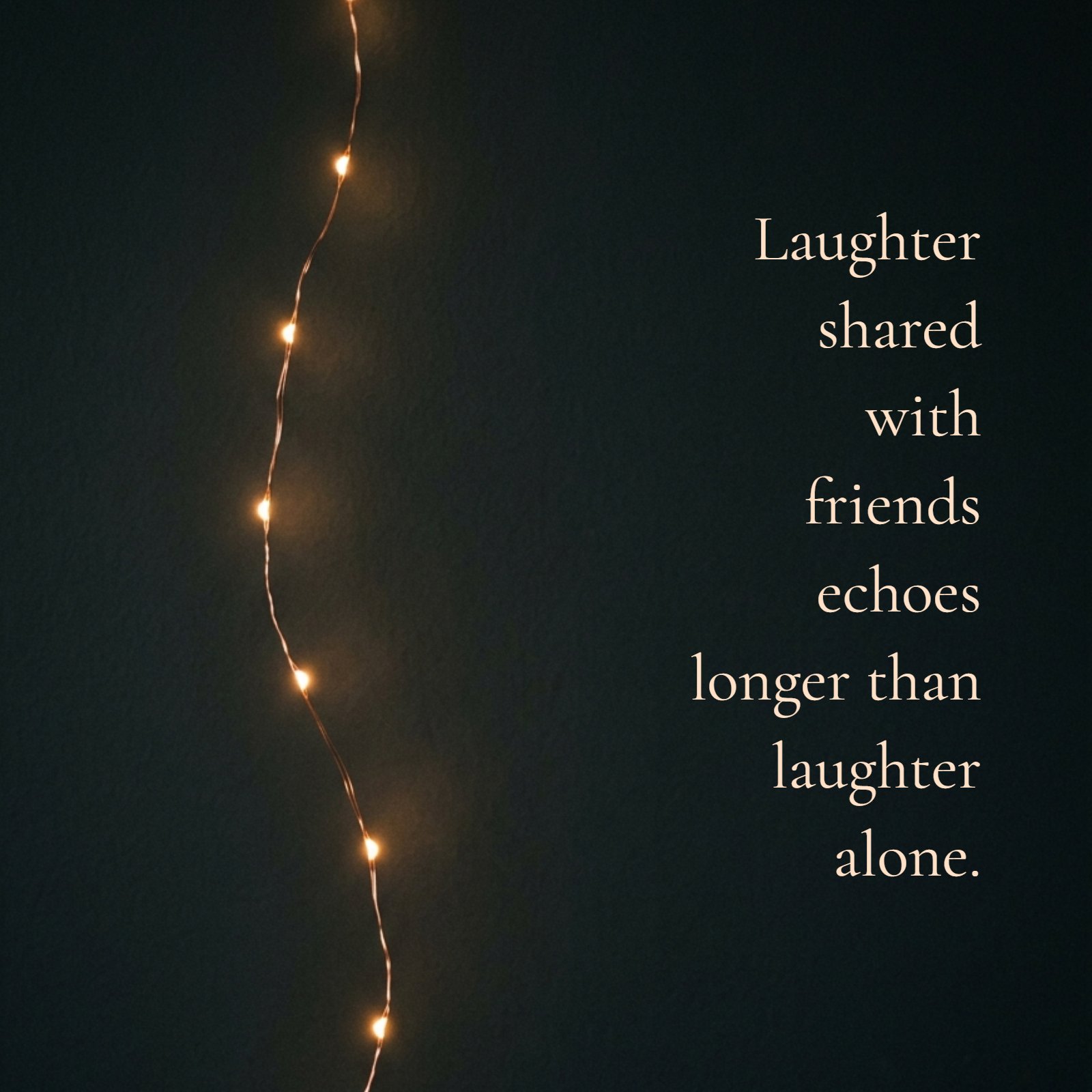Minimalist vertical photo of a string of glowing fairy lights against a dark background, featuring the quote “Laughter shared with friends echoes longer than laughter alone.”