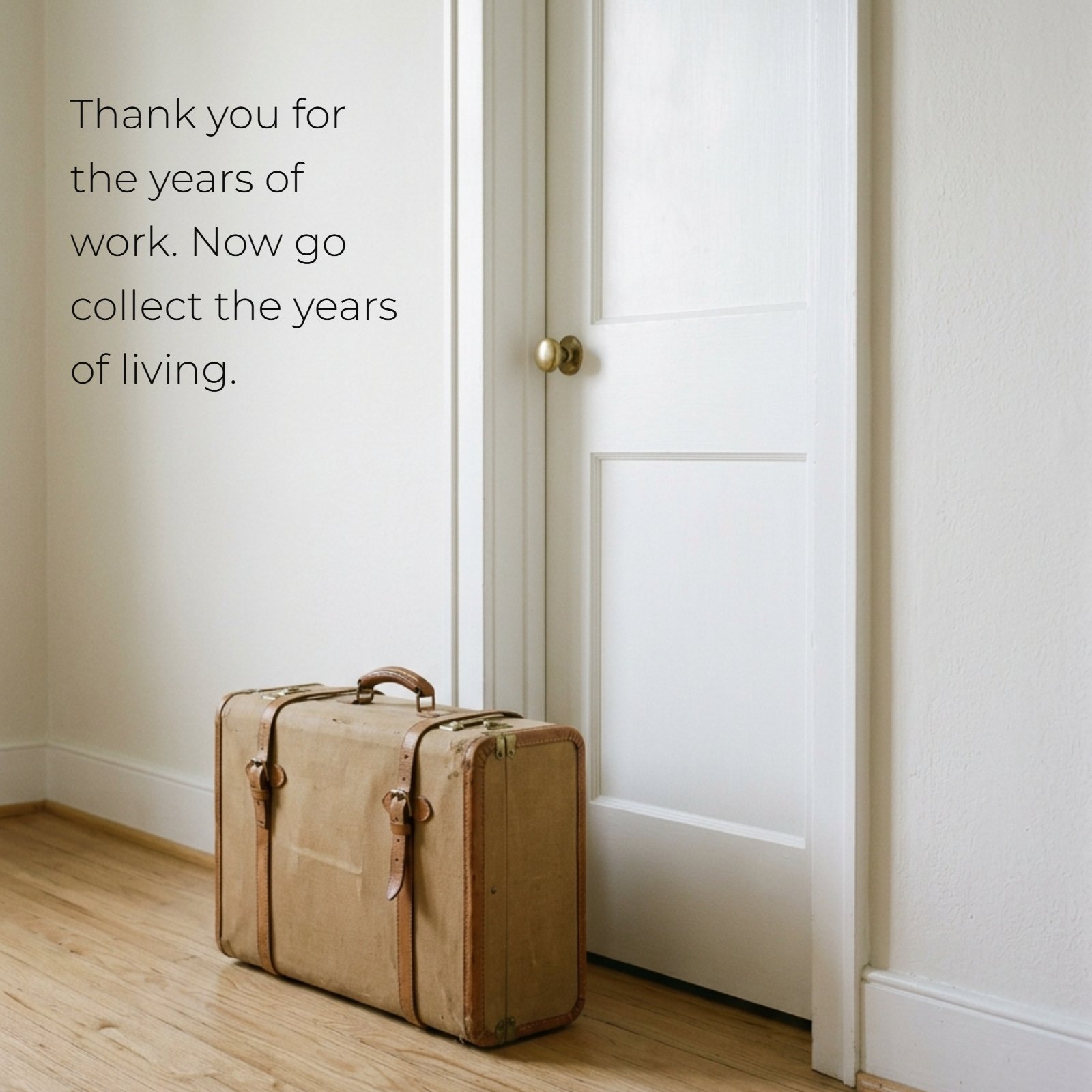 Minimalist photo of a vintage suitcase by a doorway. Text overlay reads "Thank you for the years of work. Now go collect the years of living."