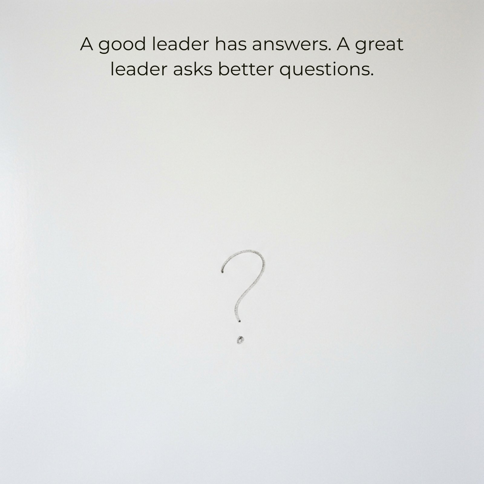 A minimalist portrait photo of a whiteboard with a faint central question mark. Below the question mark is the text "A good leader has answers. A great leader asks better questions." in a clean sans-serif font.