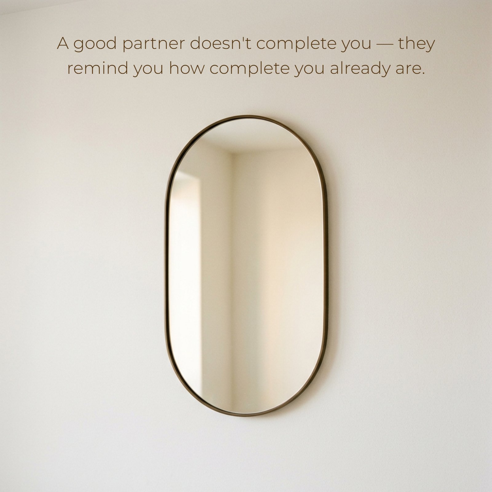 Minimalist 1:1 photo of a single oval mirror reflecting warm light, overlaid with the text: A good partner doesn't complete you — they remind you how complete you already are.