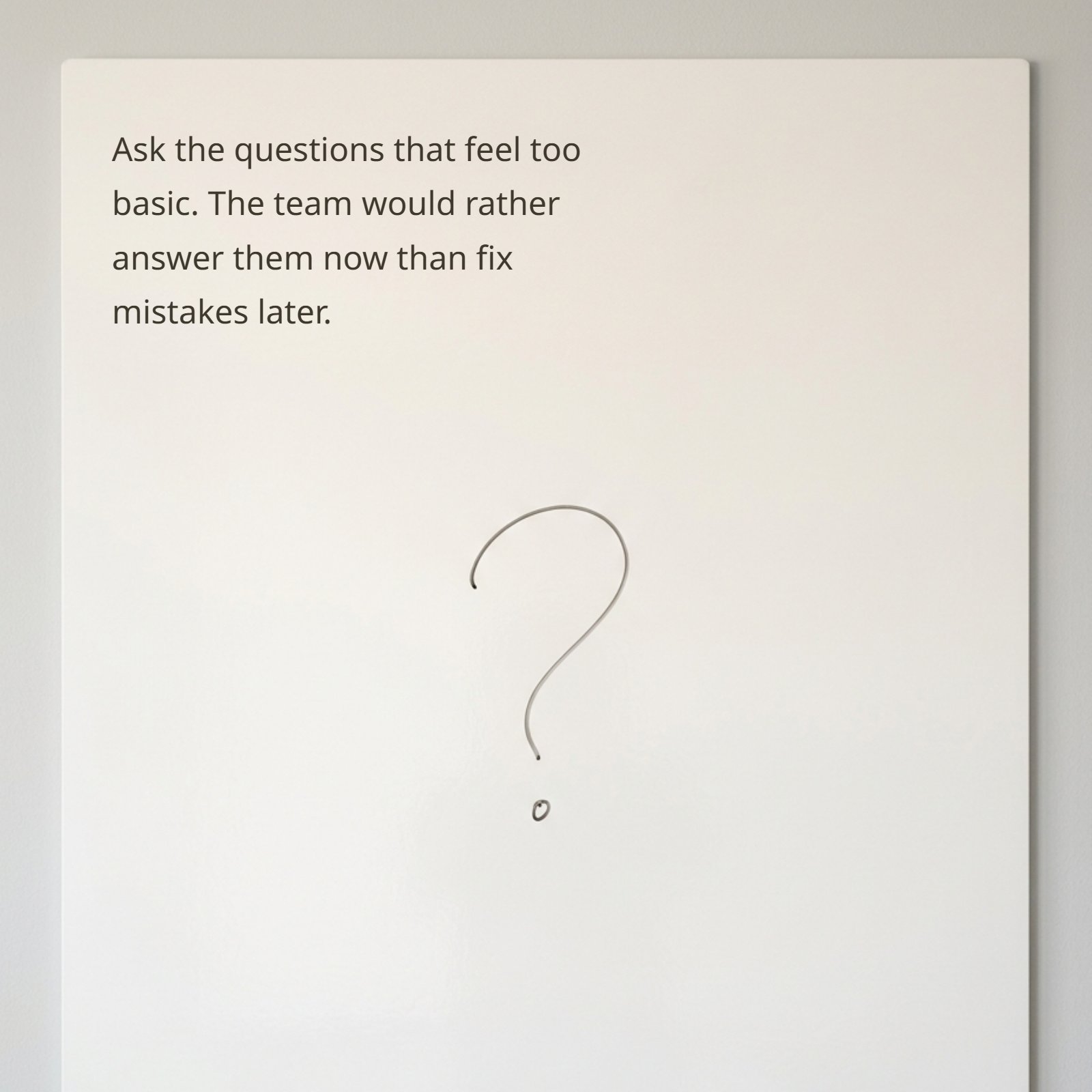A minimalist image of a single, faint question mark on a plain whiteboard, featuring the quote 'Ask the questions that feel too basic. The team would rather answer them now than fix mistakes later.' written across it.