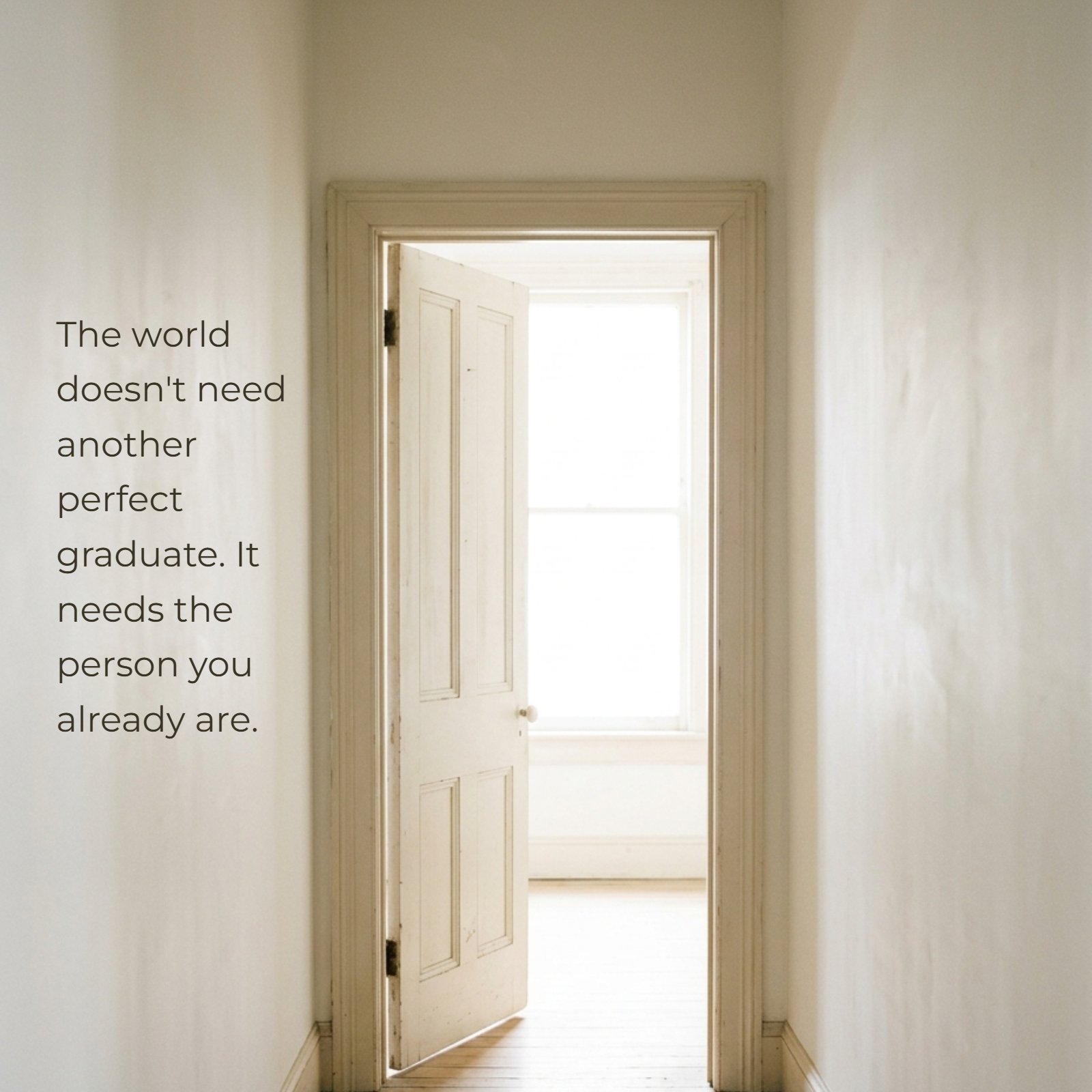 A minimalist 1:1 square photo of a hallway where an open white door reveals a room flooded with bright white light. The soft neutral-toned walls provide clean negative space suitable for the graduation quote, 'The world doesn't need another perfect graduate. It needs the person you already are.'